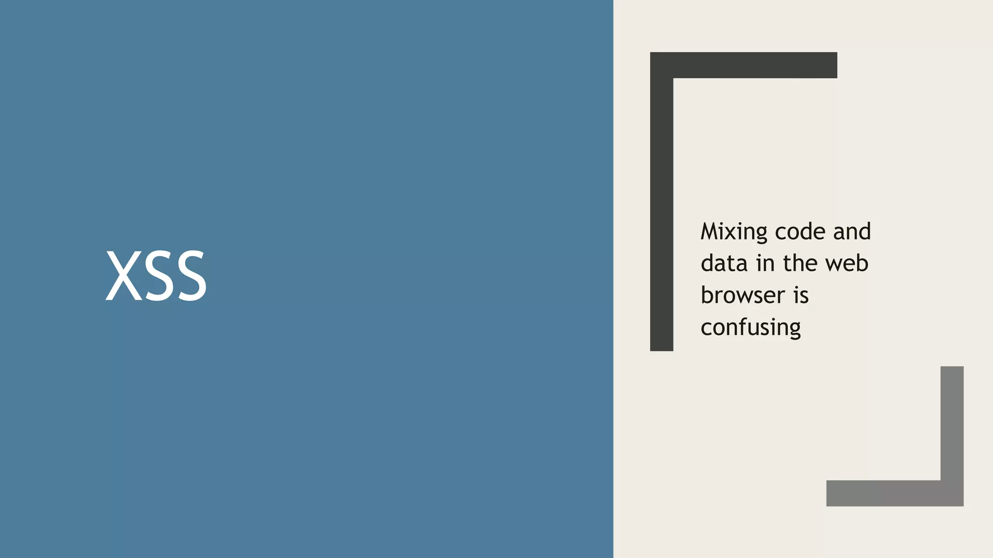 XSS
Mixing code and
data in the web
browser is
confusing
 