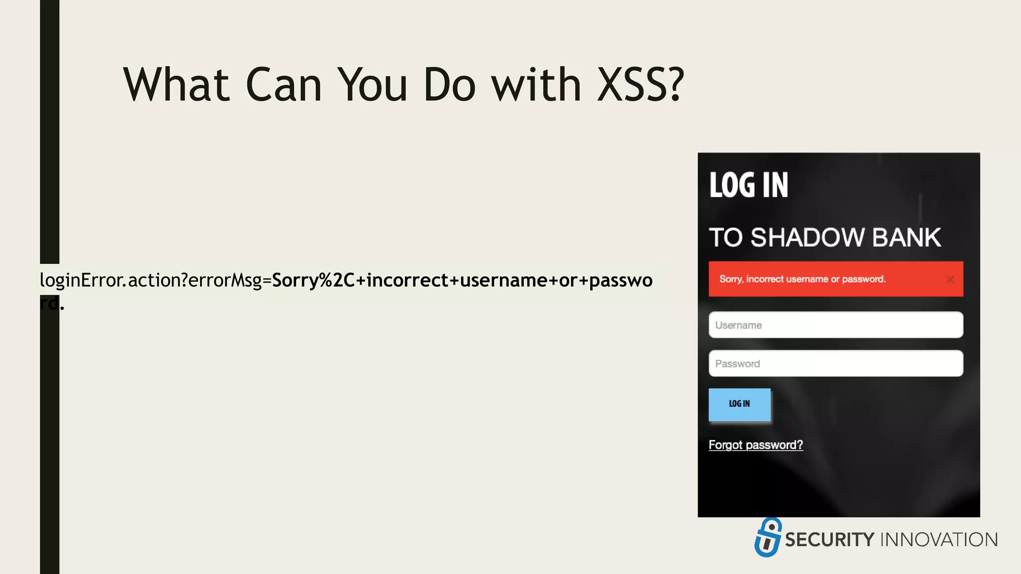 What Can You Do with XSS?
loginError.action?errorMsg=Sorry%2C+incorrect+username+or+passwo
rd.
 