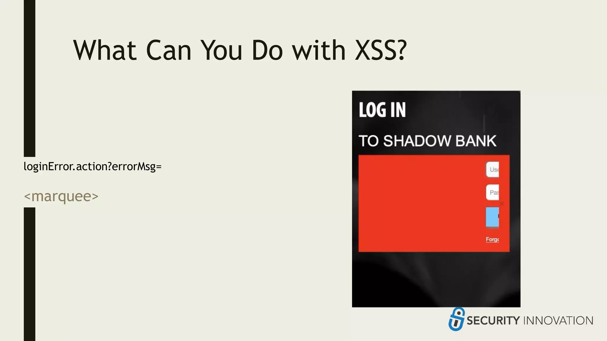 What Can You Do with XSS?
loginError.action?errorMsg=
<marquee>
 
