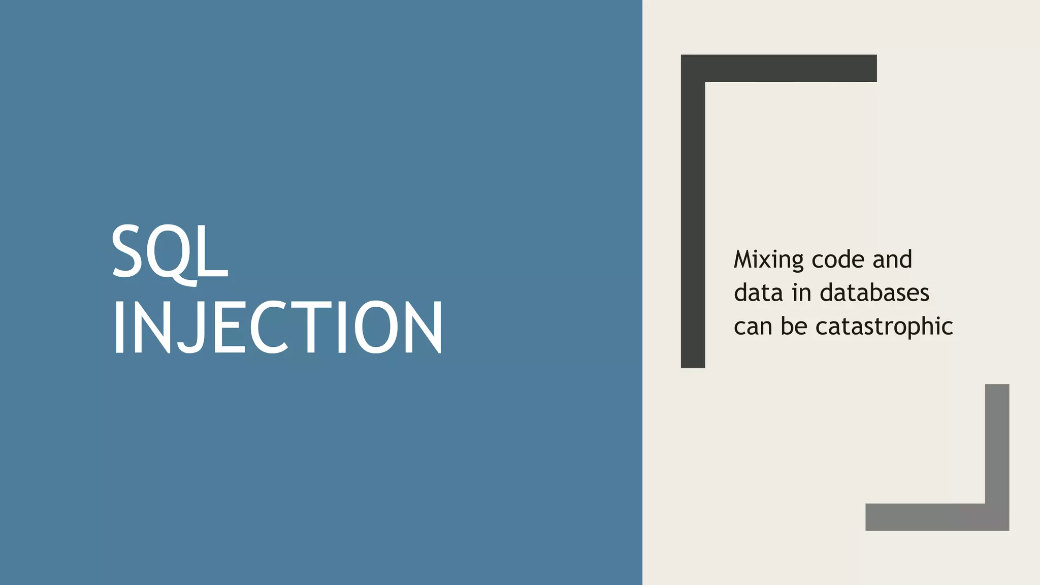 SQL
INJECTION
Mixing code and
data in databases
can be catastrophic
 