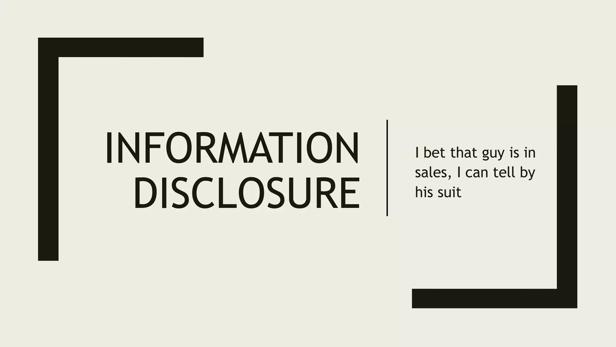 INFORMATION
DISCLOSURE
I bet that guy is in
sales, I can tell by
his suit
 