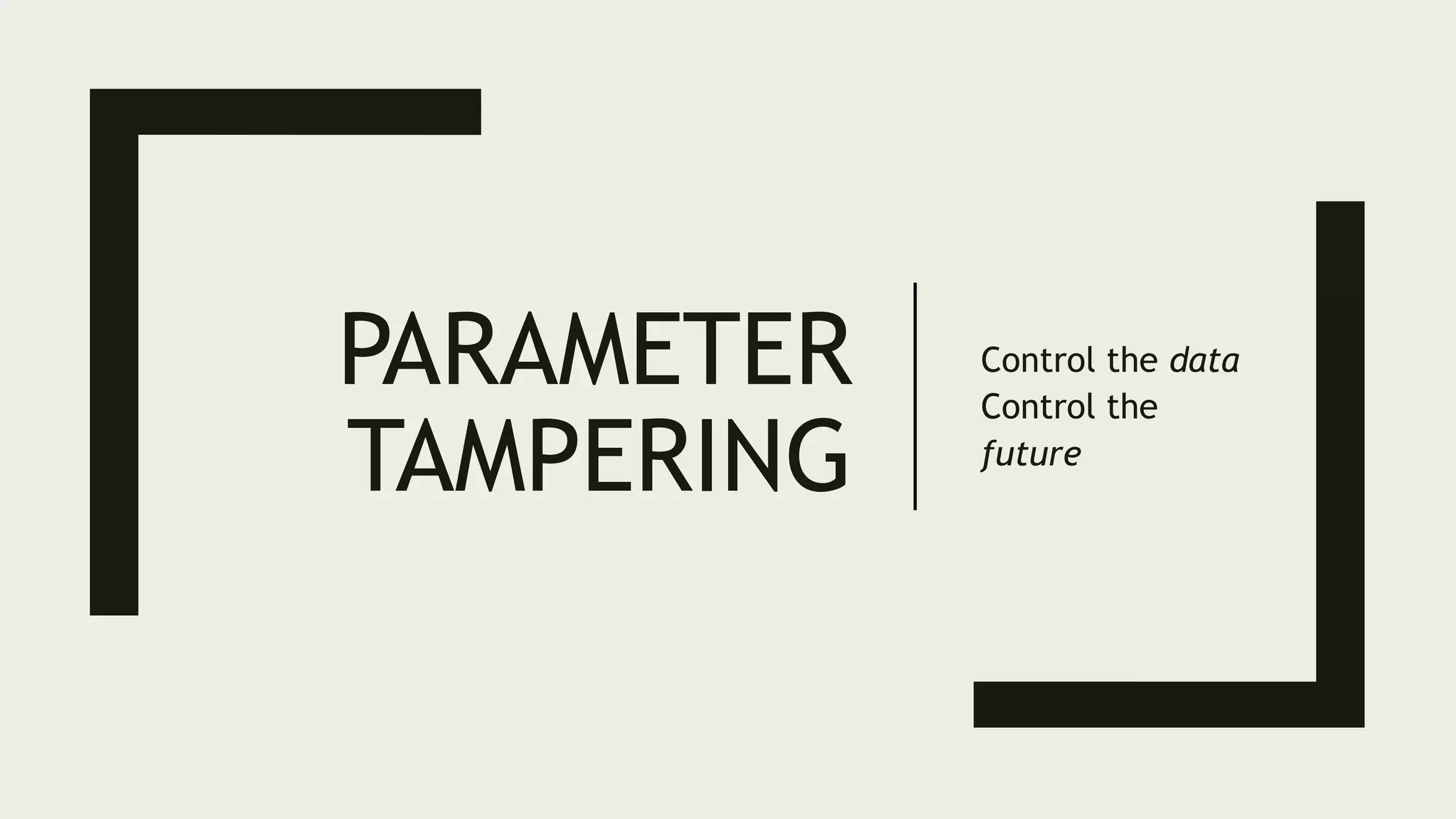 PARAMETER
TAMPERING
Control the data
Control the
future
 