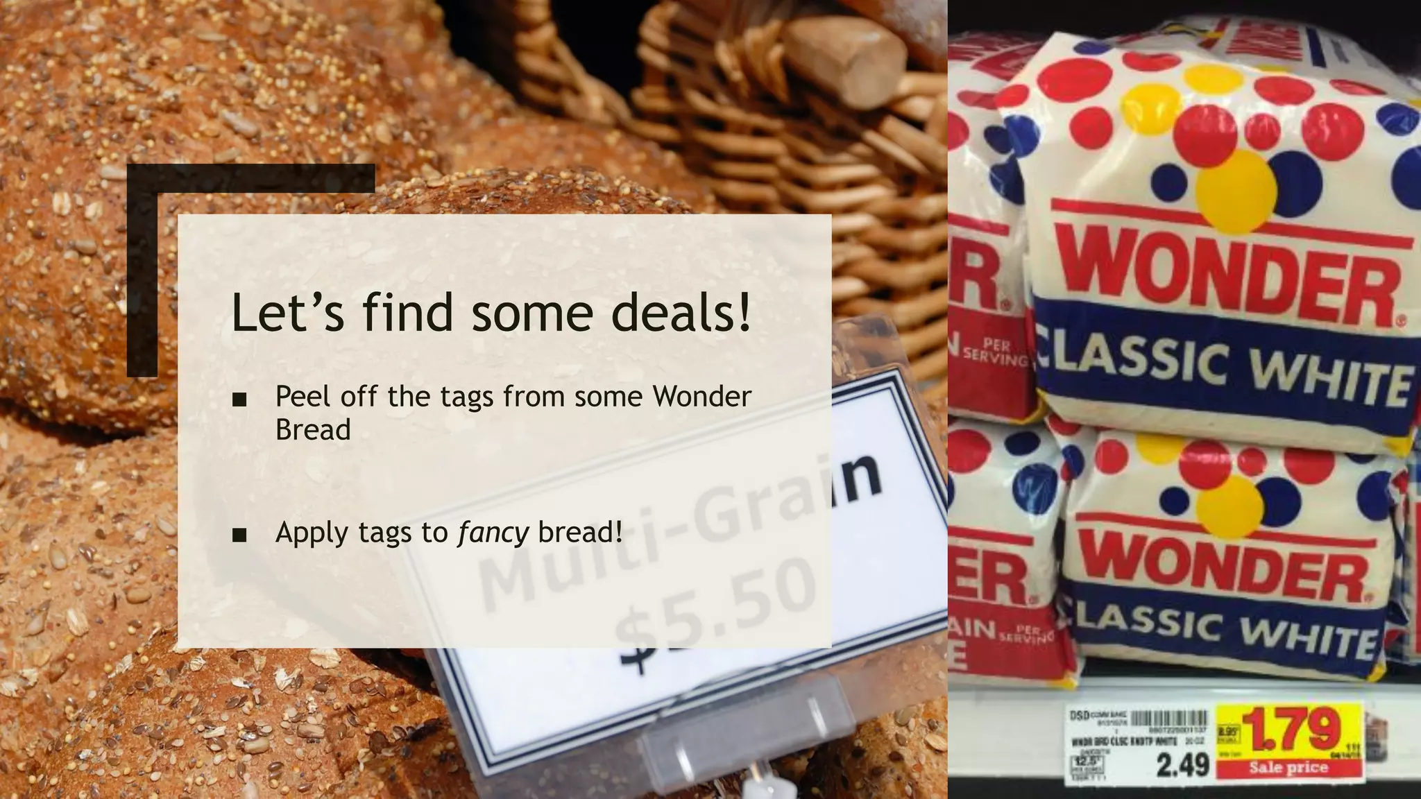 Let’s find some deals!
■ Peel off the tags from some Wonder
Bread
■ Apply tags to fancy bread!
 