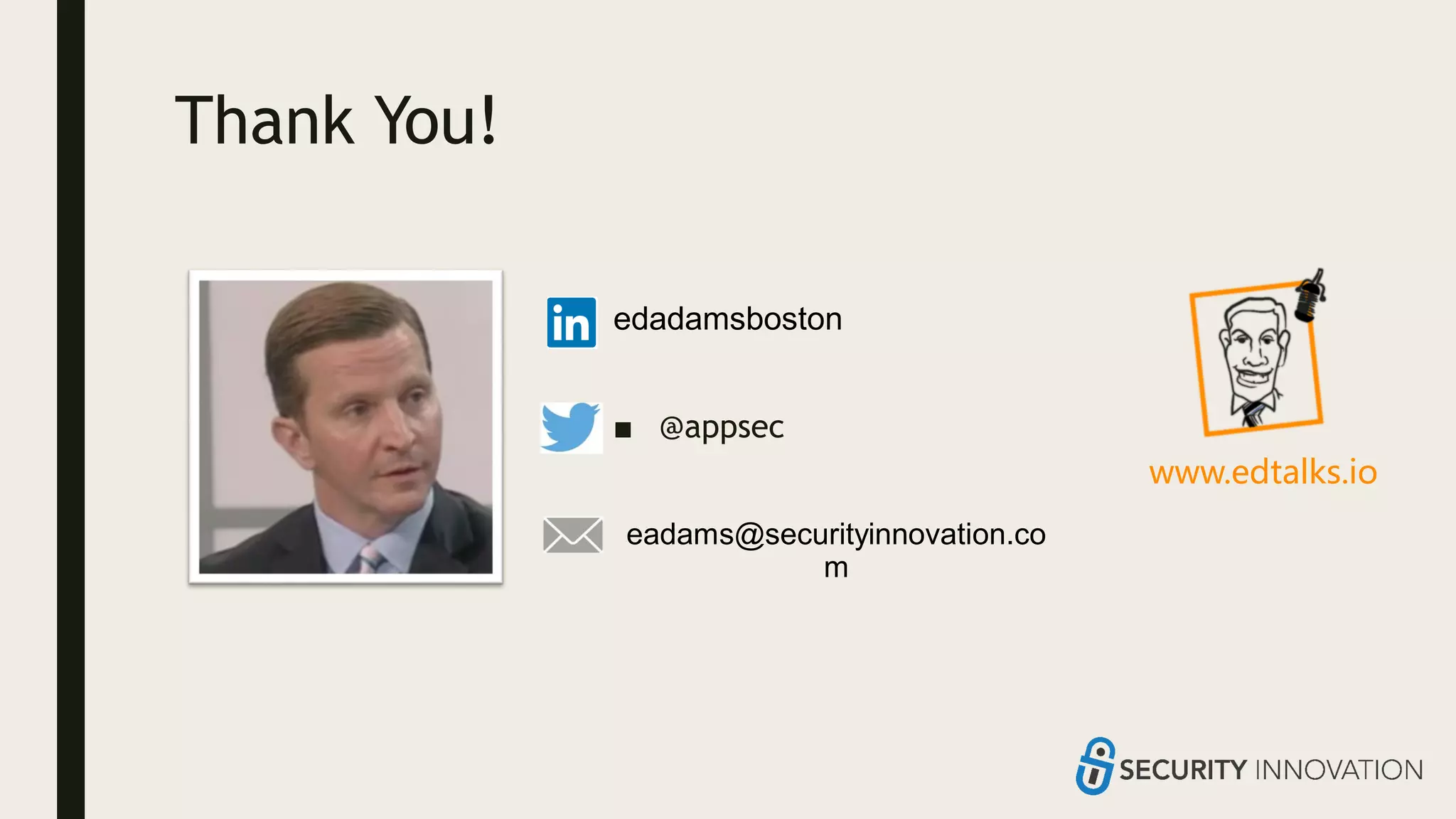 Thank You!
■ @appsec
edadamsboston
www.edtalks.io
eadams@securityinnovation.co
m
 