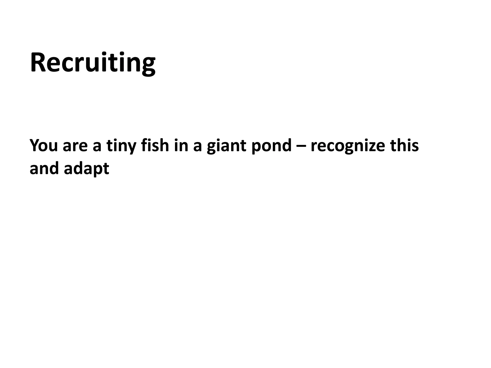 RecruitingYou are a tiny fish in a giant pond – recognize this and adapt