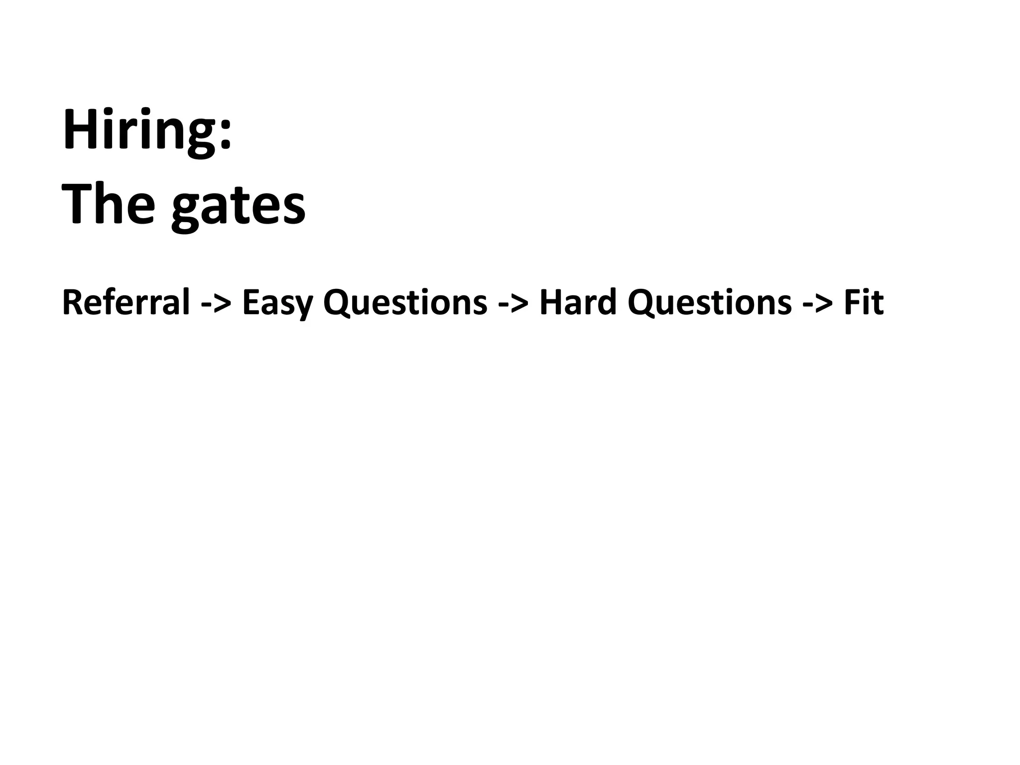 Hiring:The gatesReferral -> Easy Questions -> Hard Questions -> Fit