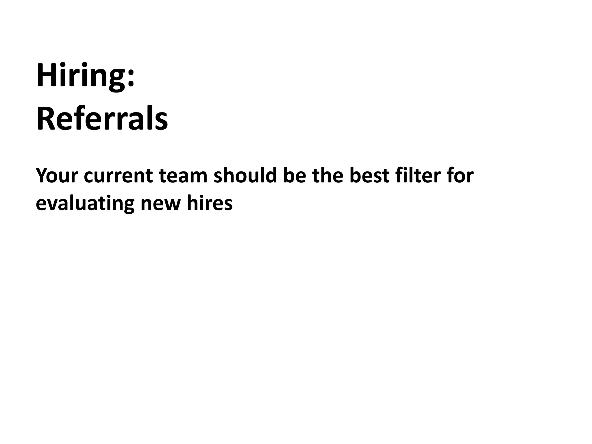 Hiring:ReferralsYour current team should be the best filter for evaluating new hires