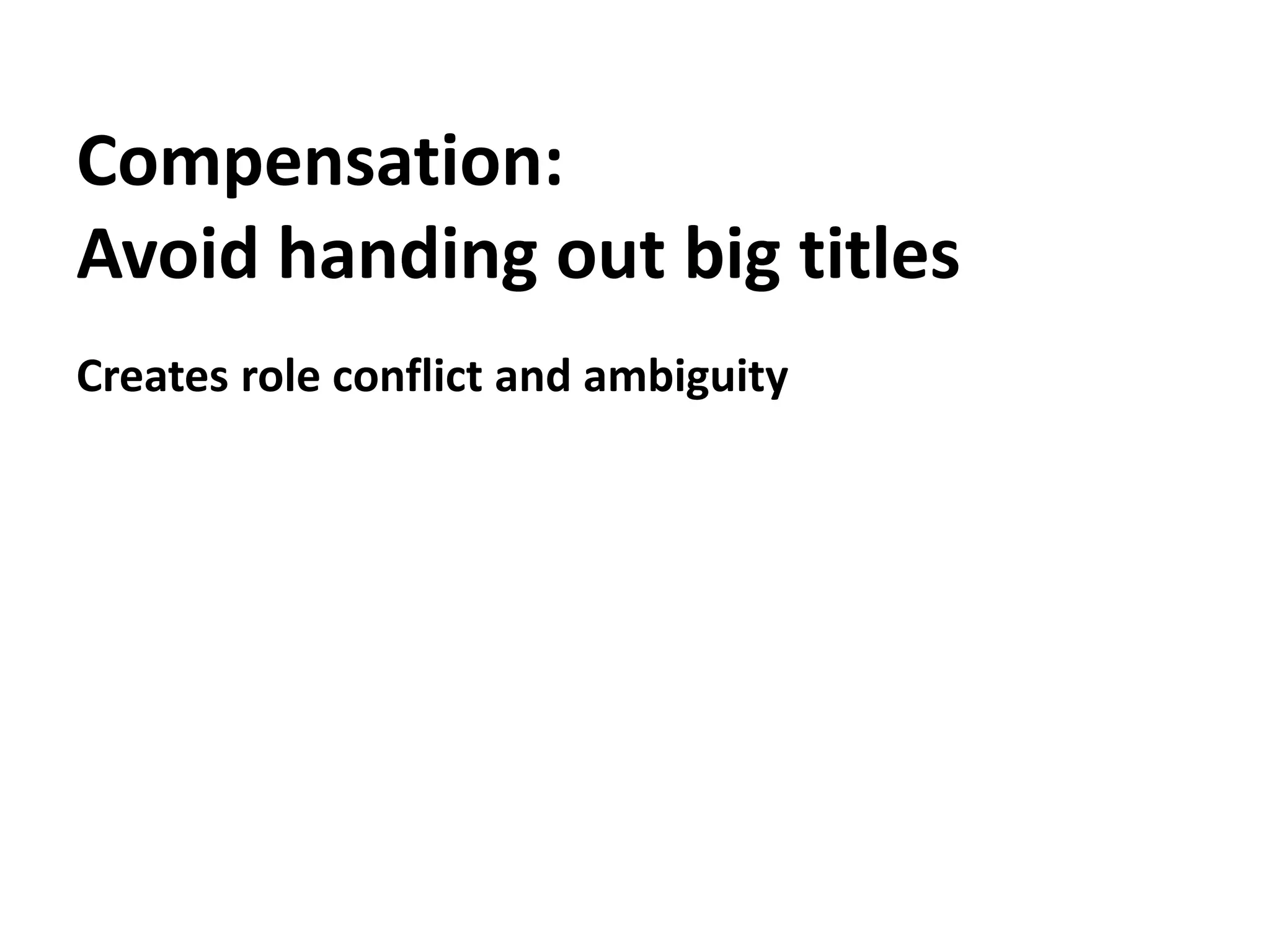 Compensation:Avoid handing out big titlesCreates role conflict and ambiguity