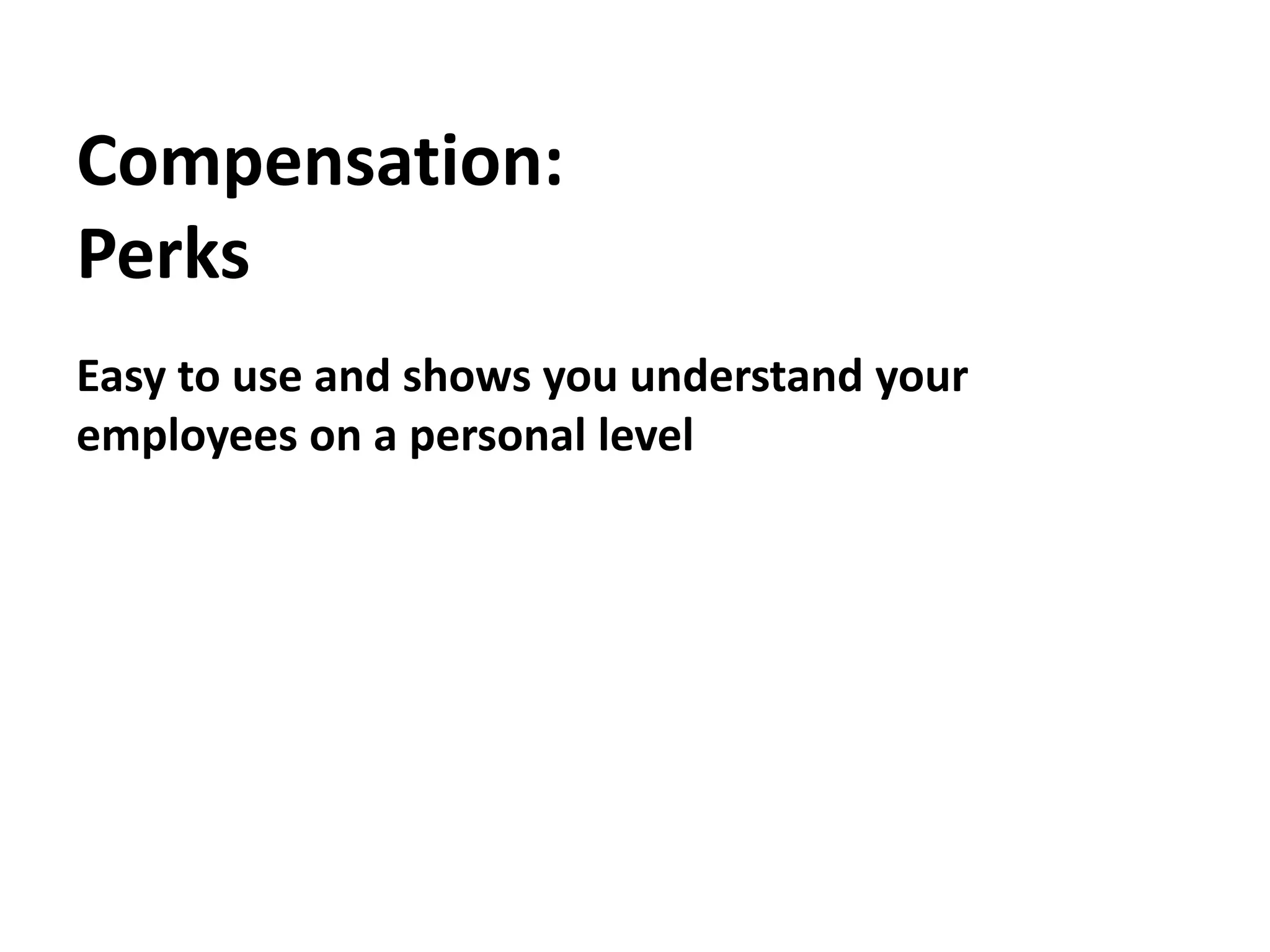 Compensation:PerksEasy to use and shows you understand your employees on a personal level