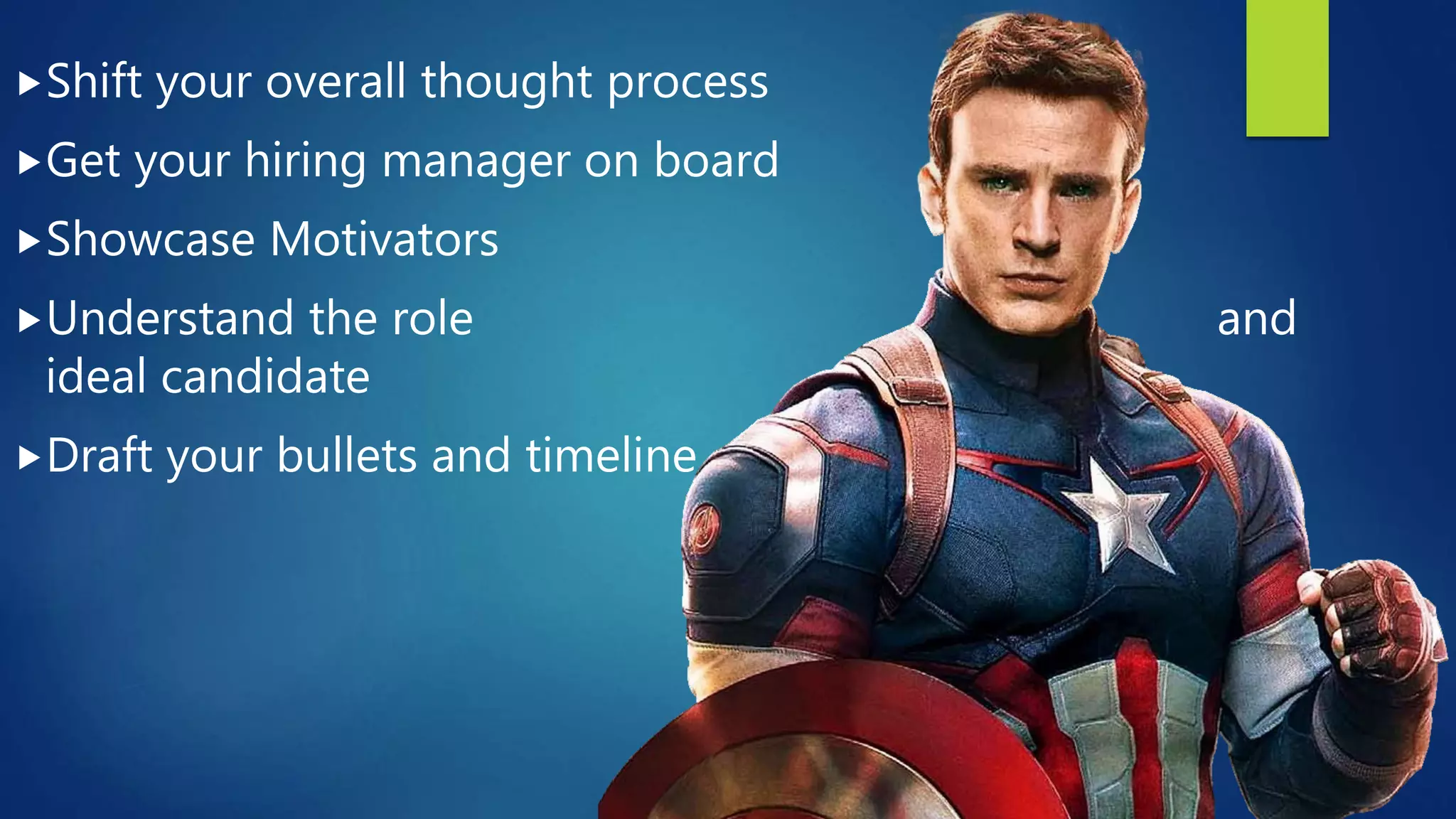 Shift your overall thought process
Get your hiring manager on board
Showcase Motivators
Understand the role and
ideal candidate
Draft your bullets and timeline
 