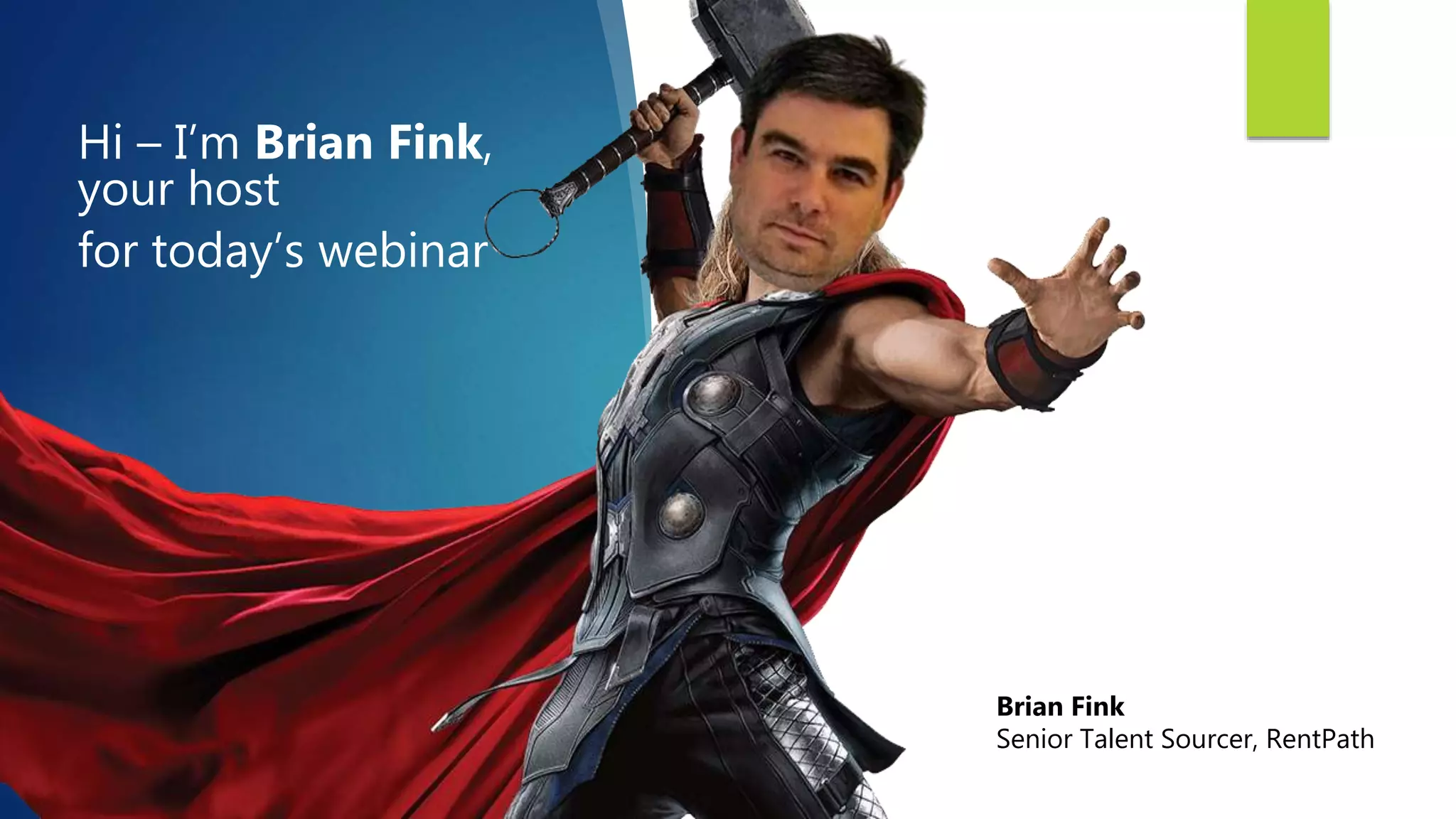 Hi – I’m Brian Fink,
your host
for today’s webinar
Brian Fink
Senior Talent Sourcer, RentPath
 