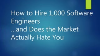 How to Hire 1,000 Software
Engineers
…and Does the Market
Actually Hate You
 