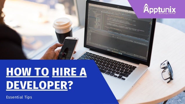 HOW TO HIRE A
DEVELOPER?
Essential Tips
 