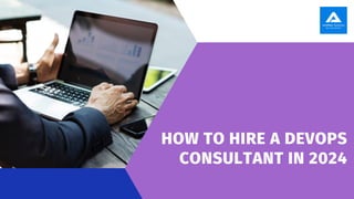 HOW TO HIRE A DEVOPS
CONSULTANT IN 2024
 