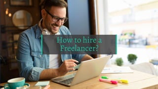 How to hire a
Freelancer?
 