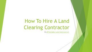 How To Hire A Land
Clearing Contractor
By Affordable Land Services LLC
 