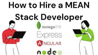 How to Hire a MEAN
Stack Developer
 