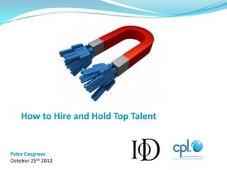How to Hire and Hold Top Talent


Peter Cosgrove
October 25th 2012
 