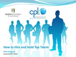 How to Hire and Hold Top Talent
Peter Cosgrove
January 18th 2012
 