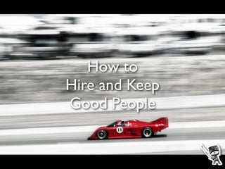 How to
Hire and Keep
Good People
 