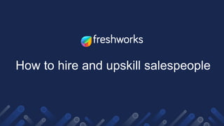 How to hire and upskill salespeople
 