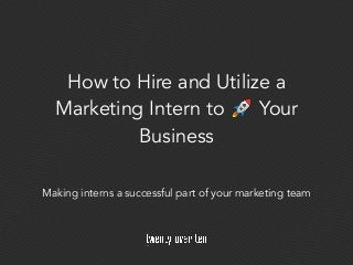 How to Hire and Utilize a
Marketing Intern to 🚀 Your
Business
Making interns a successful part of your marketing team
 