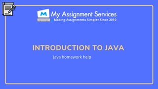 INTRODUCTION TO JAVA
Java homework help
 