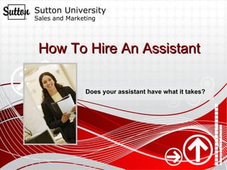 How To Hire An Assistant Does your assistant have what it takes? 