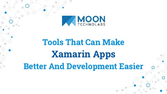 Tools That Can Make
Xamarin Apps
Better And Development Easier
 