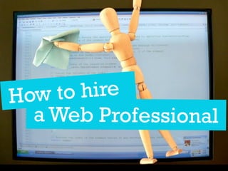 H ow to hire
   a Web Professional
 