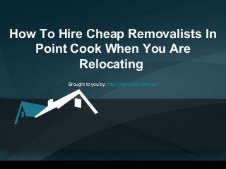 How To Hire Cheap Removalists In
Point Cook When You Are
Relocating
Brought to you by: http://vipmovers.com.au/
 