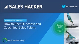 How to Recruit, Assess and
Coach Jedi Sales Talent
SALES HACKER WEBINAR
@saleshacker
 