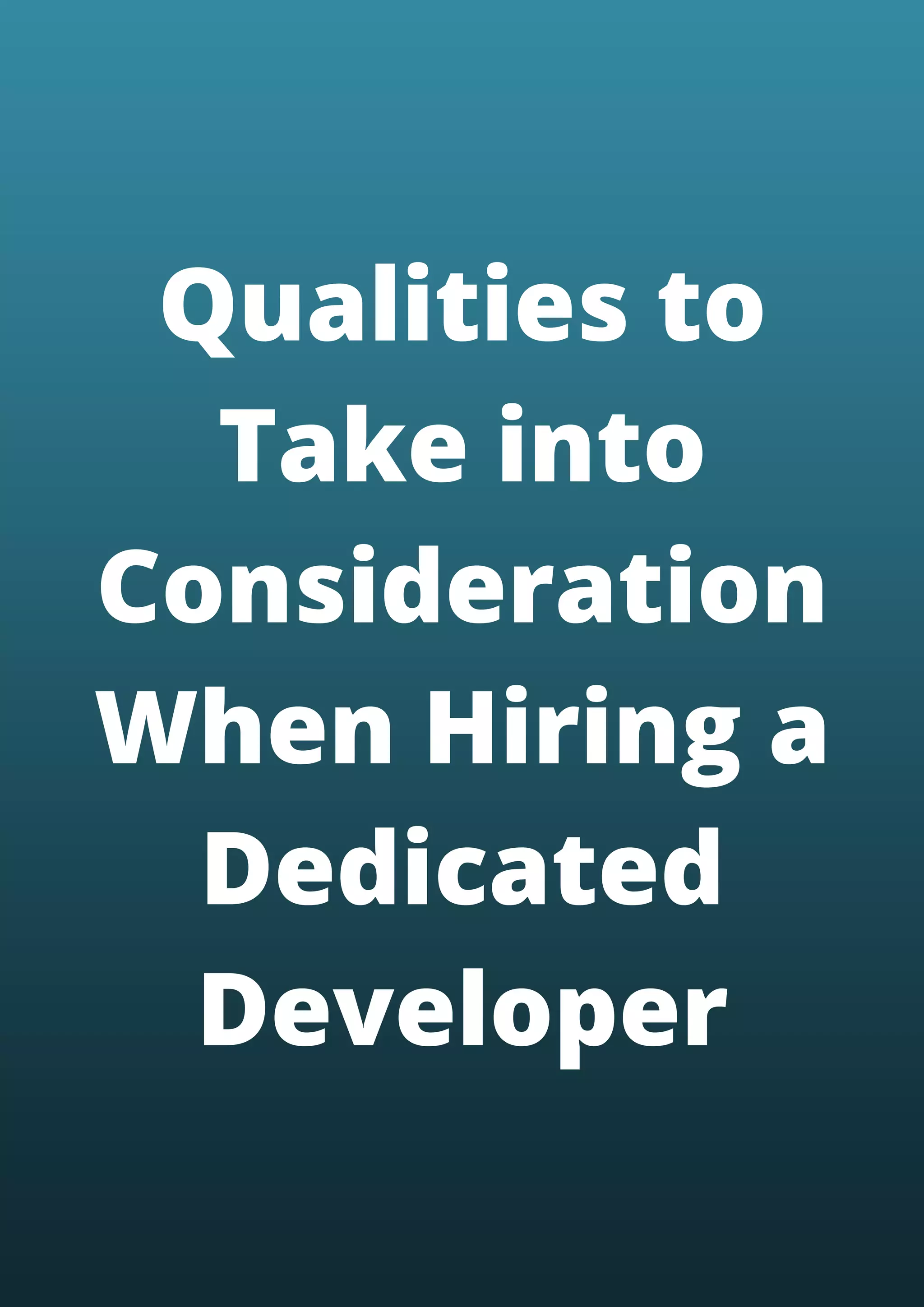 Qualities to
Take into
Consideration
When Hiring a
Dedicated
Developer
 