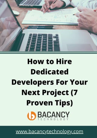How to Hire
Dedicated
Developers For Your
Next Project (7
Proven Tips)
www.bacancytechnology.com
 