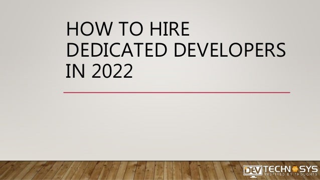 HOW TO HIRE
DEDICATED DEVELOPERS
IN 2022
 