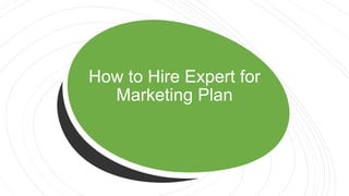 How to Hire Expert for
Marketing Plan
 