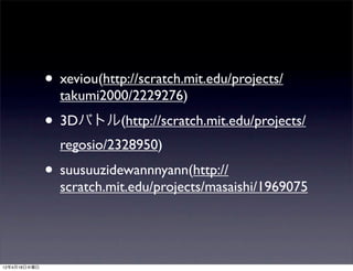 • xeviou(http://scratch.mit.edu/projects/
                takumi2000/2229276)
              • 3Dバトル(http://scratch.mit.edu...