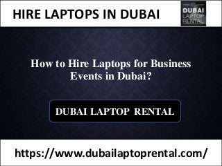 How to Hire Laptops for Business
Events in Dubai?
DUBAI LAPTOP RENTAL
HIRE LAPTOPS IN DUBAI
https://www.dubailaptoprental.com/
 