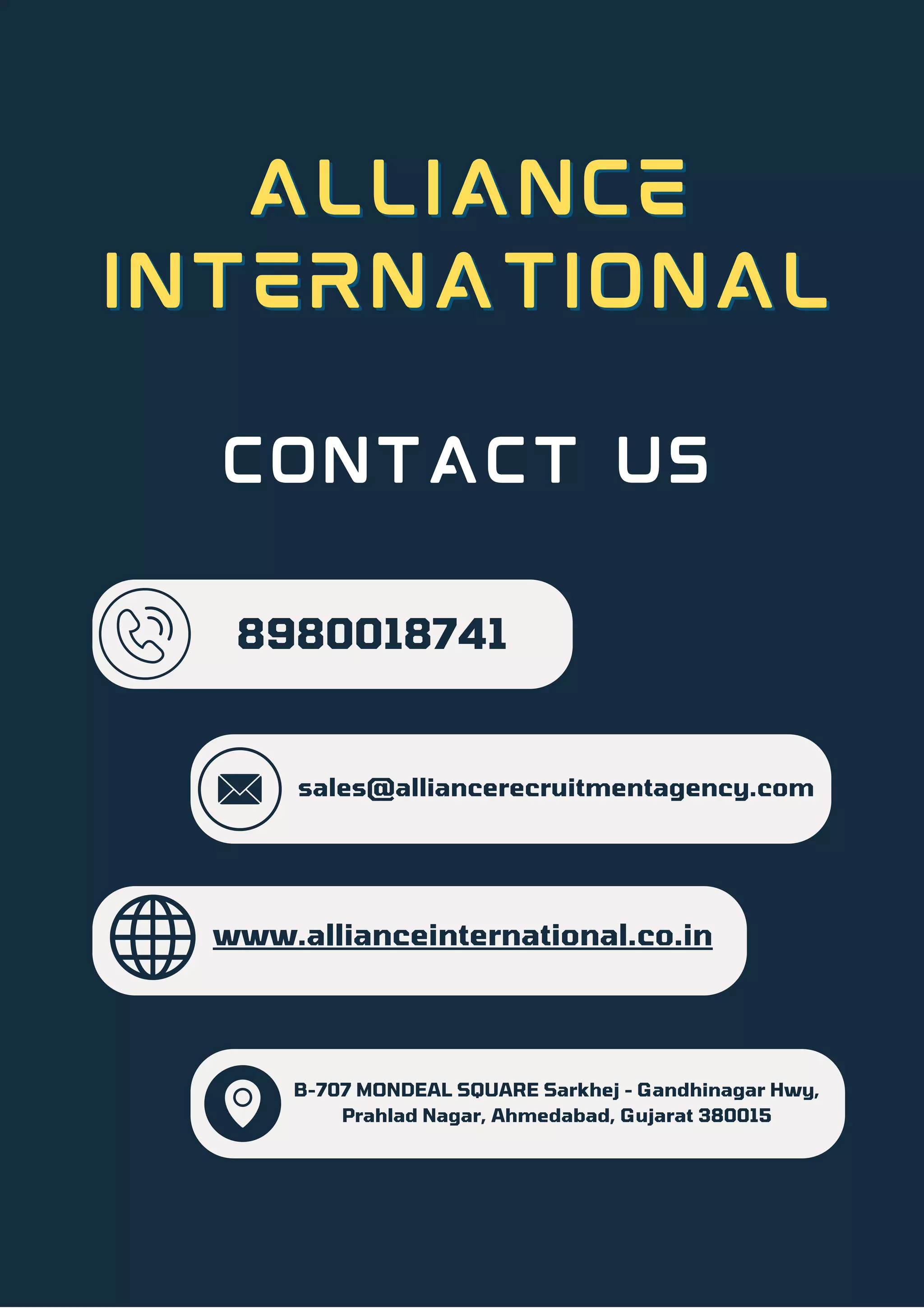 contact us
8980018741
sales@alliancerecruitmentagency.com
www.allianceinternational.co.in
Alliance
Alliance
International
International
B-707 MONDEAL SQUARE Sarkhej - Gandhinagar Hwy,
Prahlad Nagar, Ahmedabad, Gujarat 380015
 