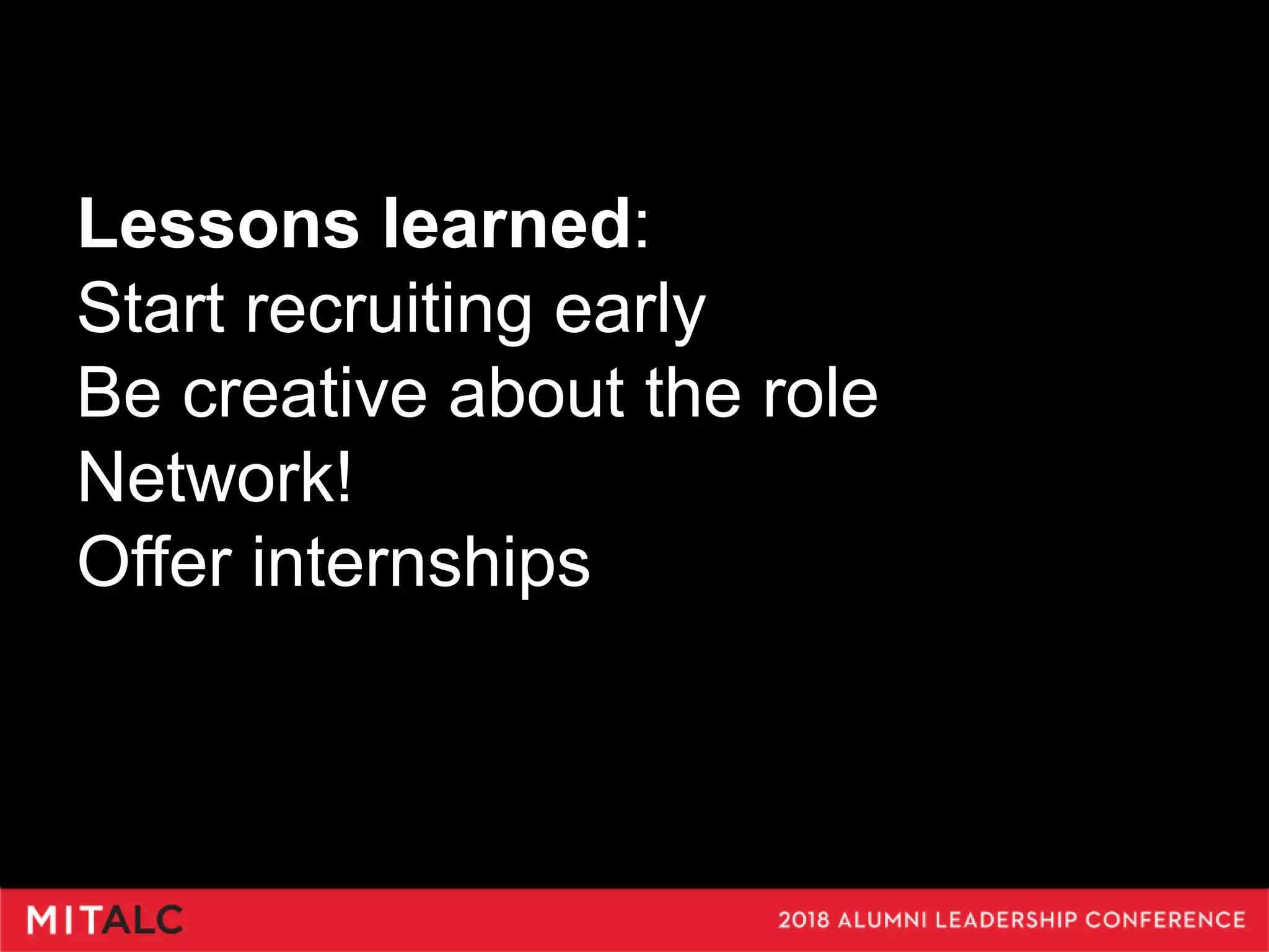 Lessons learned:
Start recruiting early
Be creative about the role
Network!
Offer internships
 
