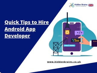 Quick Tips to Hire
Android App
Developer
www.hiddenbrains.co.uk
 