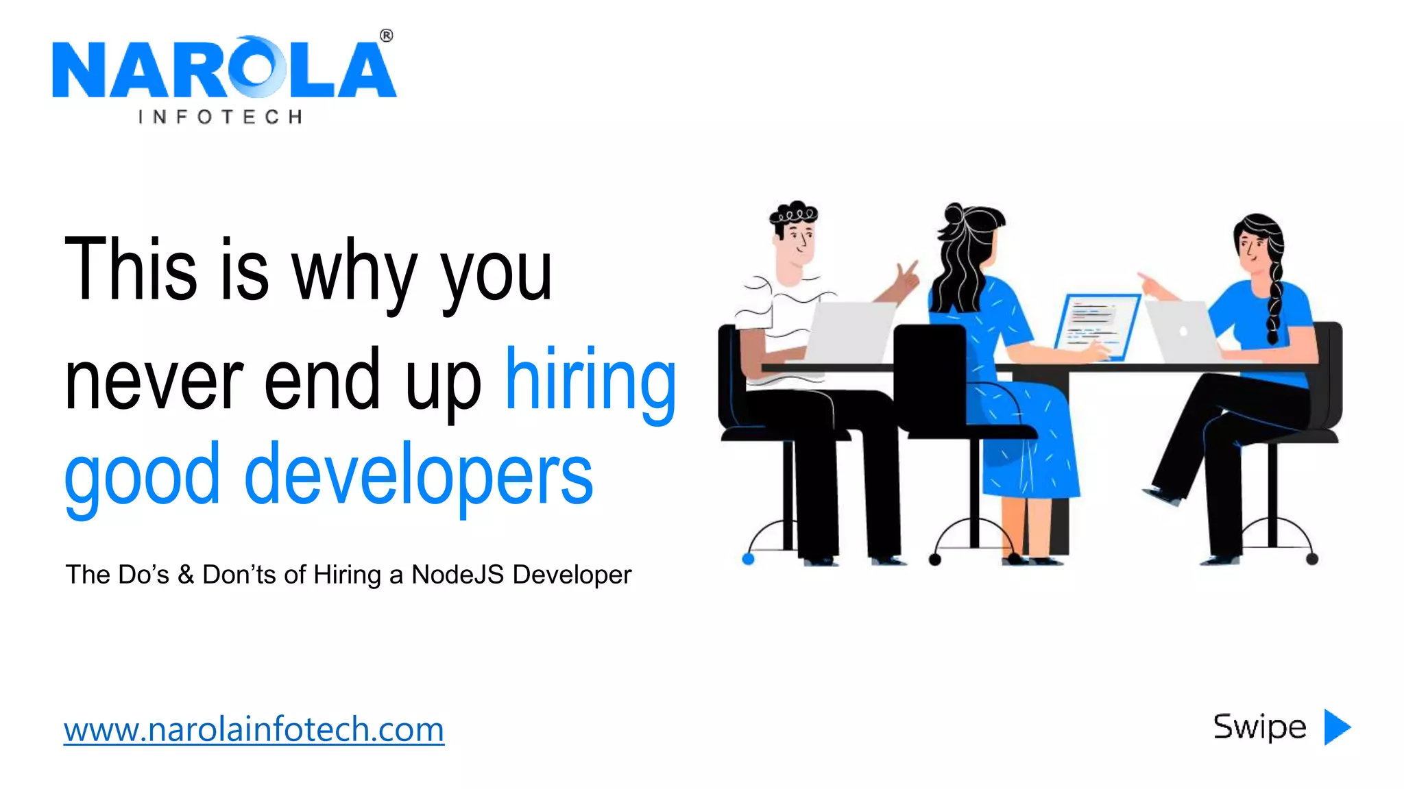 www.narolainfotech.com
This is why you
never end up hiring
good developers
The Do’s & Don’ts of Hiring a NodeJS Developer