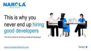 www.narolainfotech.com
This is why you
never end up hiring
good developers
The Do’s & Don’ts of Hiring a NodeJS Developer
 