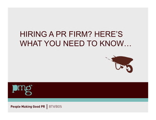 HIRING A PR FIRM? HERE’S
WHAT YOU NEED TO KNOW…
 