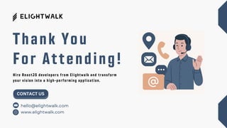 Thank You
For Attending!
www.elightwalk.com
CONTACT US
hello@elightwalk.com
Hire ReactJS developers from Elightwalk and transform
your vision into a high-performing application.
 