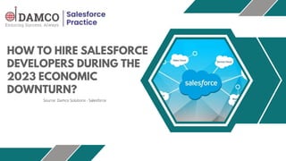 HOW TO HIRE SALESFORCE
DEVELOPERS DURING THE
2023 ECONOMIC
DOWNTURN?
Source: Damco Solutions - Salesforce
 