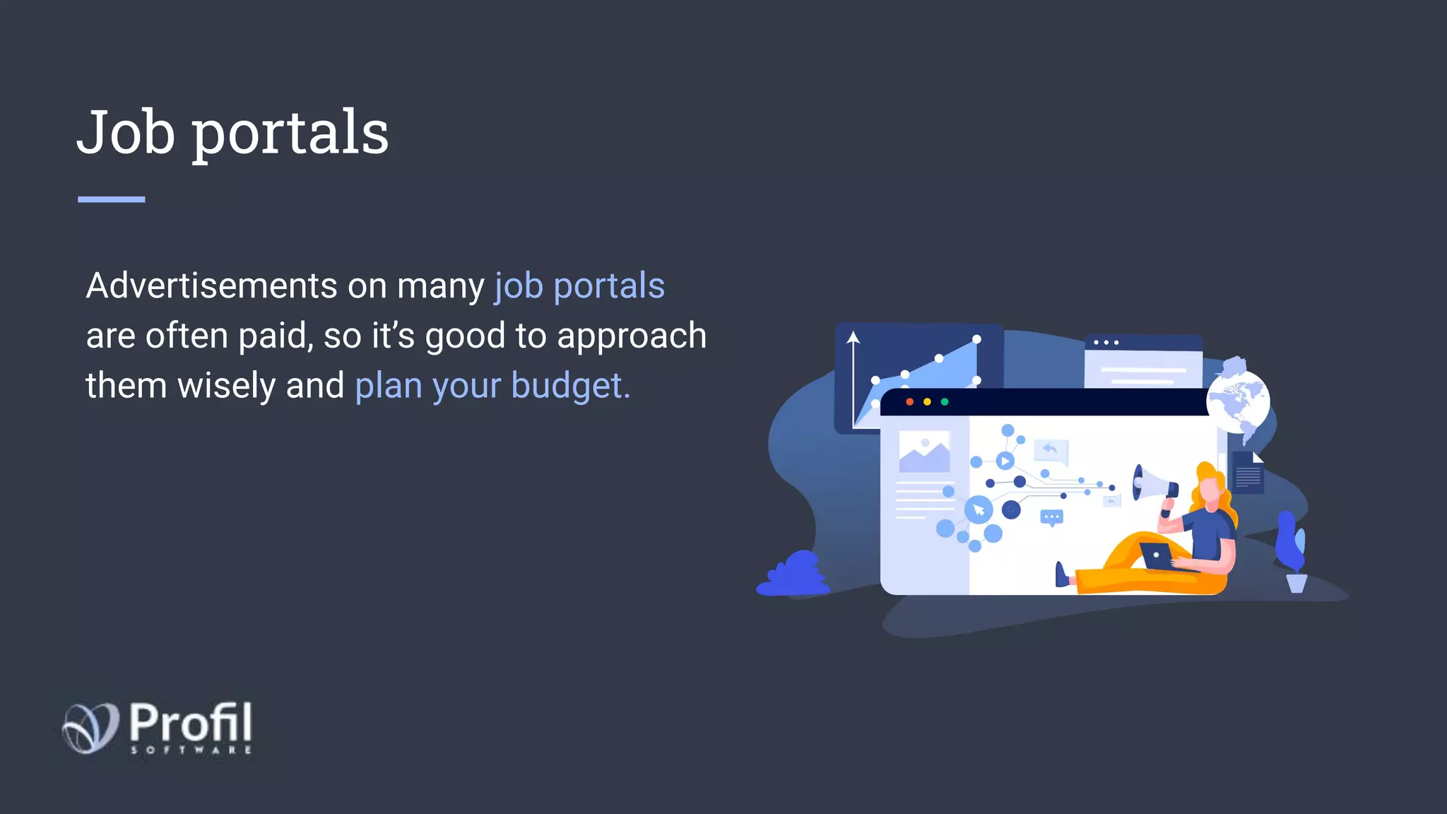 Job portals
Advertisements on many job portals
are often paid, so it’s good to approach
them wisely and plan your budget.
 