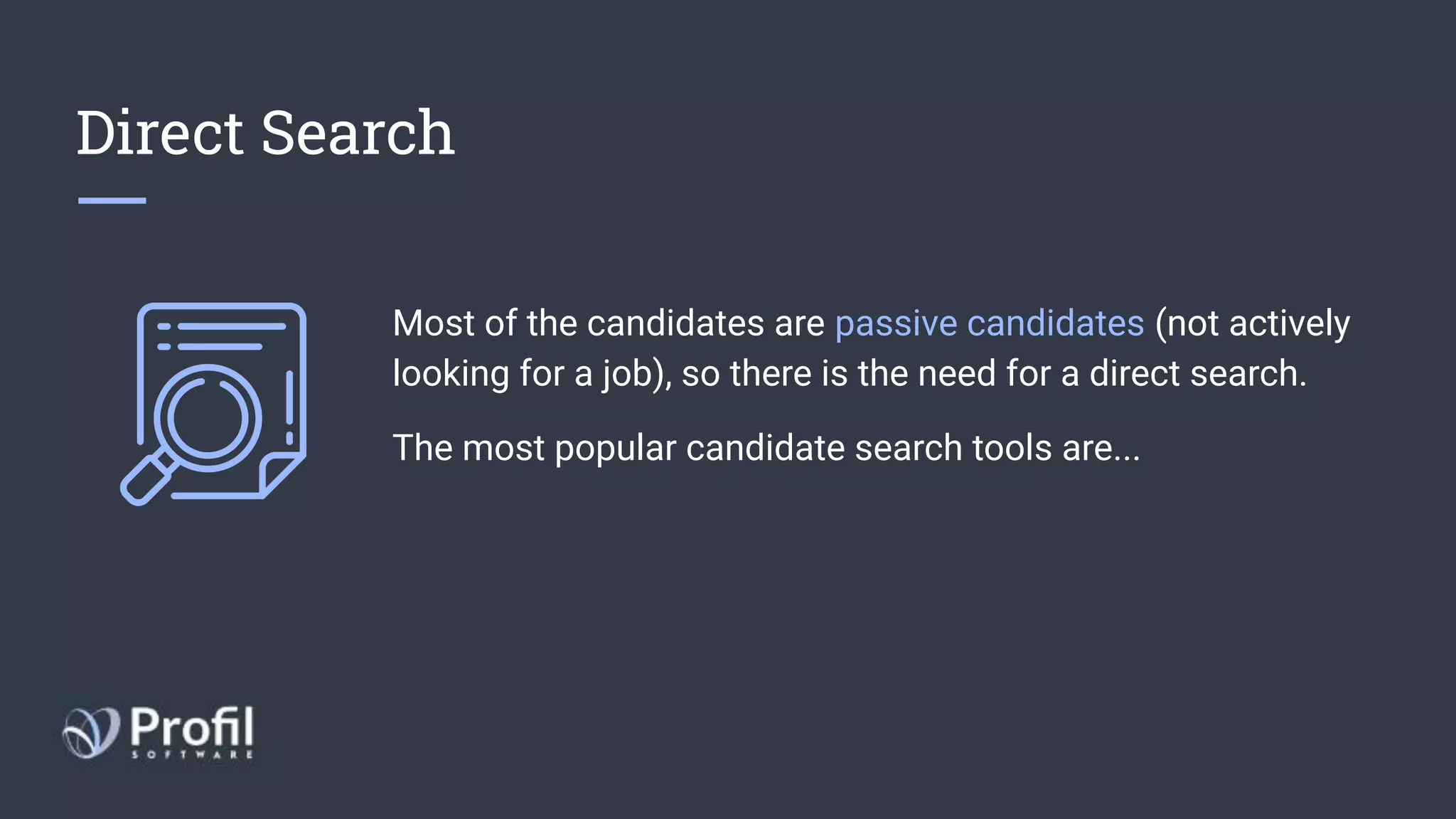 Direct Search
Most of the candidates are passive candidates (not actively
looking for a job), so there is the need for a direct search.
The most popular candidate search tools are...
 