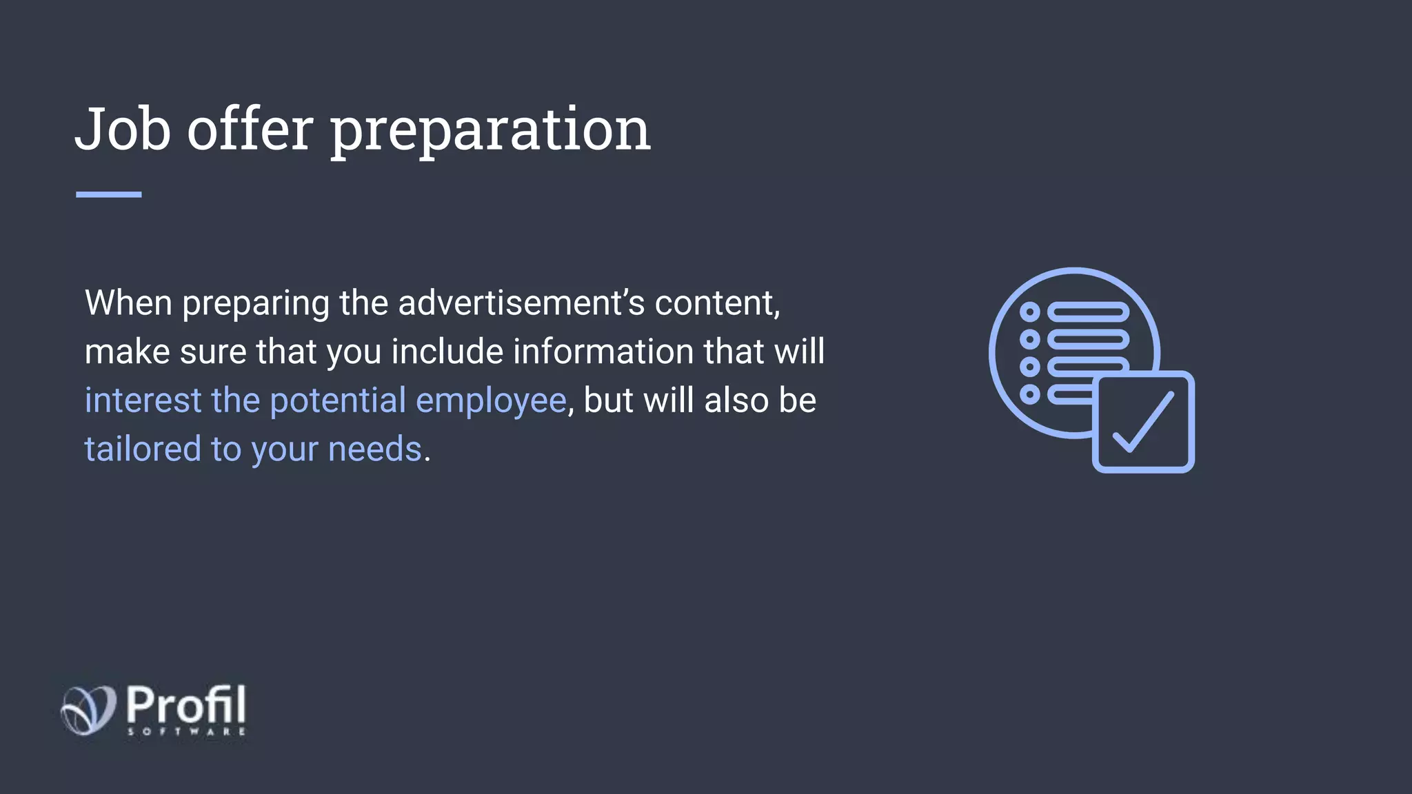 Job offer preparation
When preparing the advertisement’s content,
make sure that you include information that will
interest the potential employee, but will also be
tailored to your needs.
 