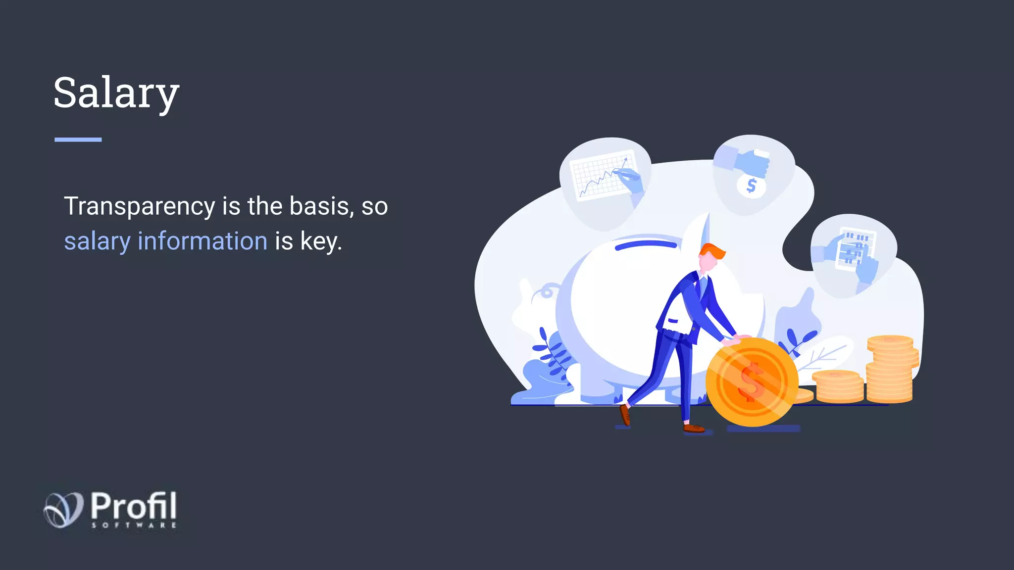 Salary
Transparency is the basis, so
salary information is key.
 